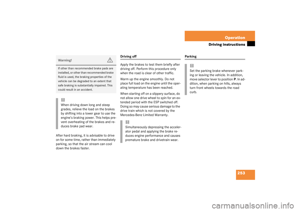 MERCEDES-BENZ S430 4MATIC 2003 W220 Owners Manual 253 Operation
Driving instructions
After hard braking, it is advisable to drive 
on for some time, rather than immediately 
parking, so that the air stream can cool 
down the brakes faster.
Driving of