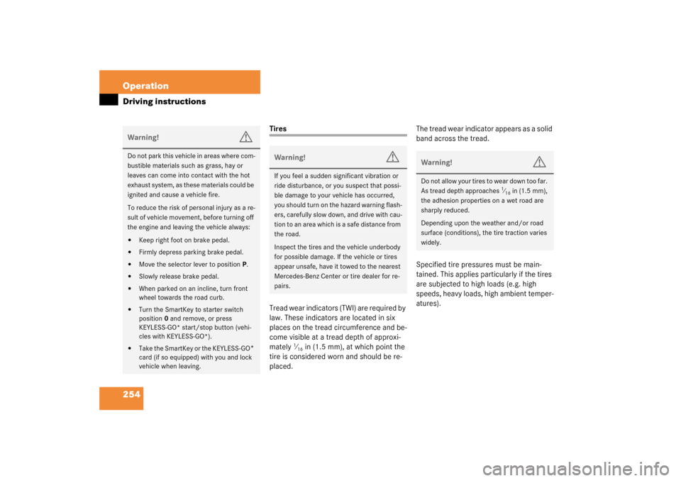 MERCEDES-BENZ S430 4MATIC 2003 W220 Owners Manual 254 OperationDriving instructions
Tires
Tread wear indicators (TWI) are required by 
law. These indicators are located in six 
places on the tread circumference and be-
come visible at a tread depth o