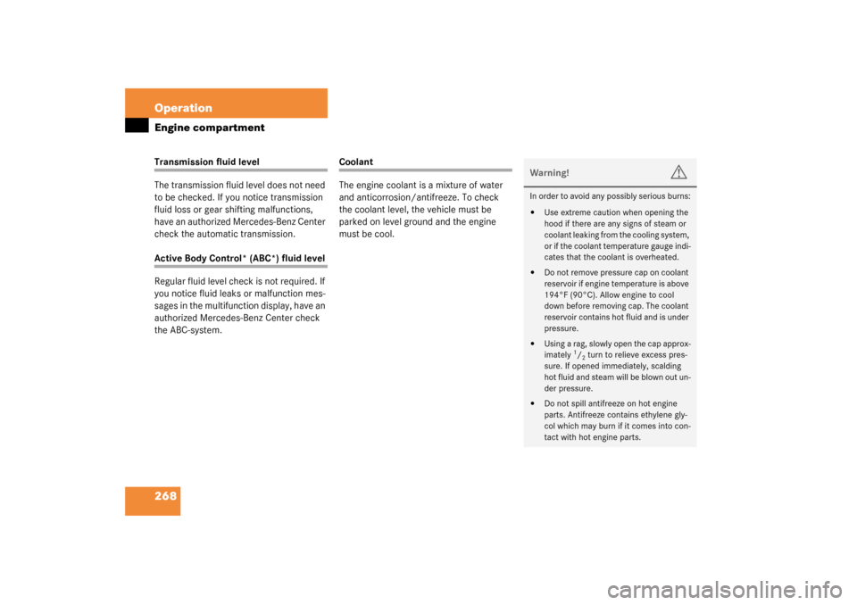 MERCEDES-BENZ S55AMG 2003 W220 Owners Manual 268 OperationEngine compartmentTransmission fluid level
The transmission fluid level does not need 
to be checked. If you notice transmission 
fluid loss or gear shifting malfunctions, 
have an author