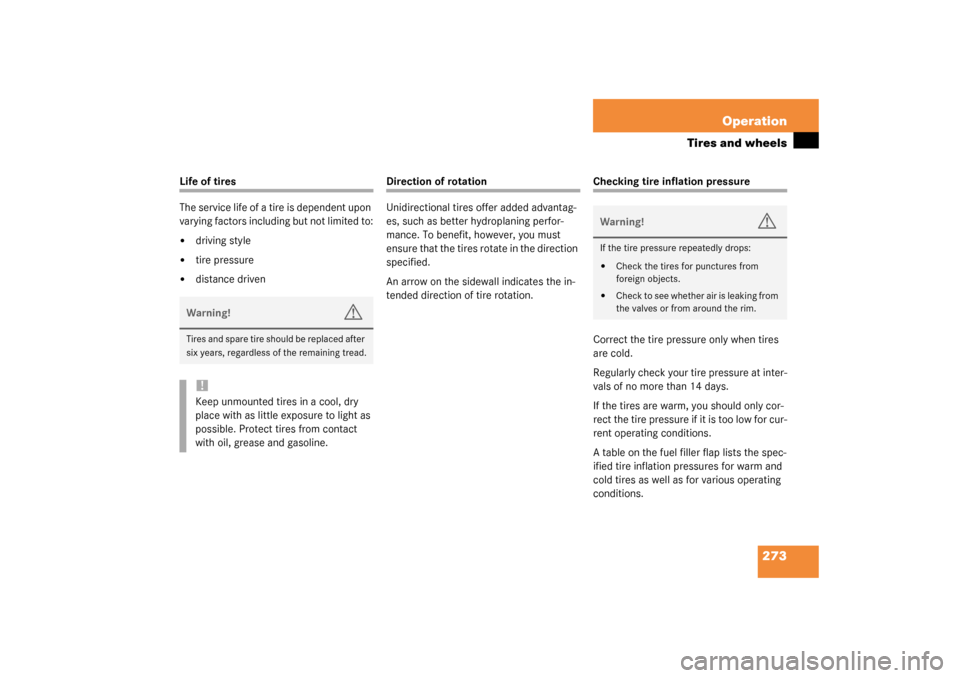 MERCEDES-BENZ S430 4MATIC 2003 W220 Owners Manual 273 Operation
Tires and wheels
Life of tires
The service life of a tire is dependent upon 
varying factors including but not limited to:
driving style

tire pressure

distance driven
Direction of r