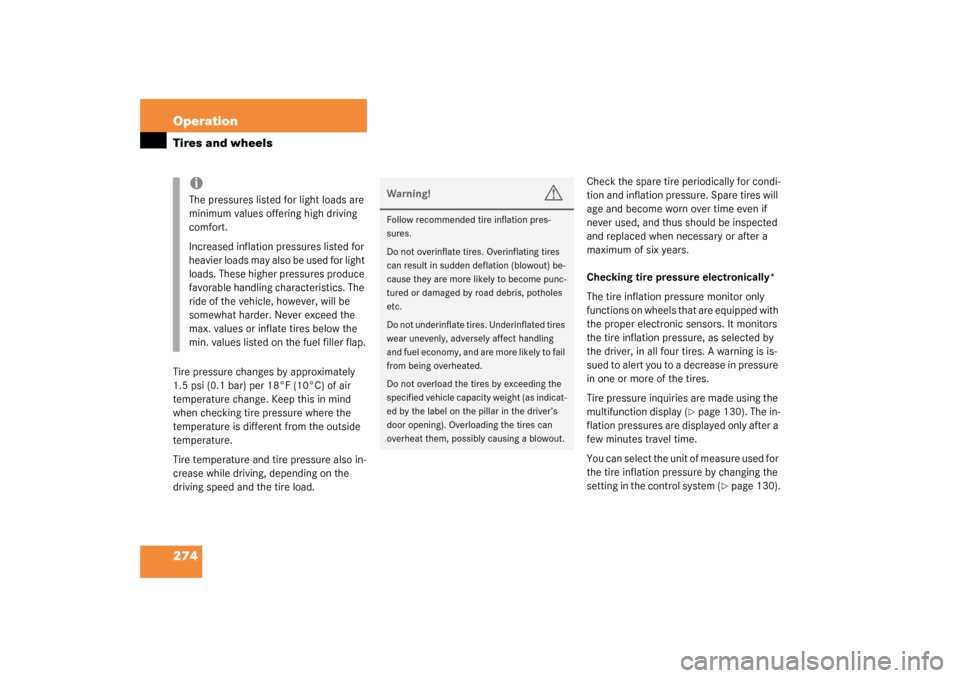 MERCEDES-BENZ S430 4MATIC 2003 W220 Owners Manual 274 OperationTires and wheelsTire pressure changes by approximately 
1.5 psi (0.1 bar) per 18°F (10°C) of air 
temperature change. Keep this in mind 
when checking tire pressure where the 
temperatu
