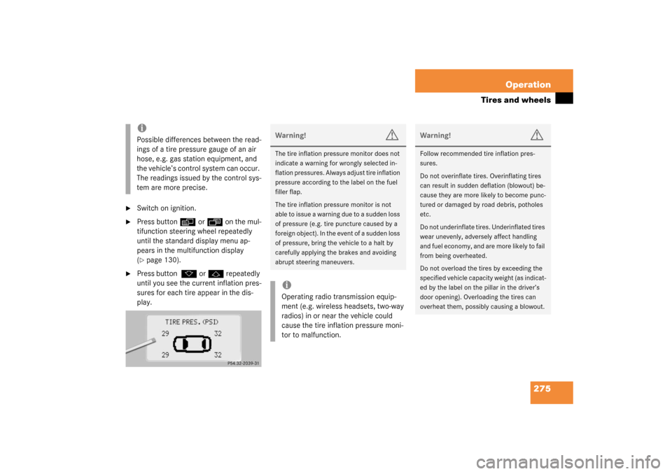MERCEDES-BENZ S500 4MATIC 2003 W220 Owners Manual 275 Operation
Tires and wheels

Switch on ignition.

Press button
è
 or
ÿ
 on the mul-
tifunction steering wheel repeatedly 
until the standard display menu ap-
pears in the multifunction display 