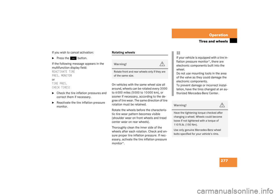 MERCEDES-BENZ S600 2003 W220 Owners Manual 277 Operation
Tires and wheels
If you wish to cancel activation:
Press the 
ç
 button.
If the following message appears in the 
multifunction display field:
REACTIVATE TIRE
 
PRES. MONITOR
 
or
TIRE