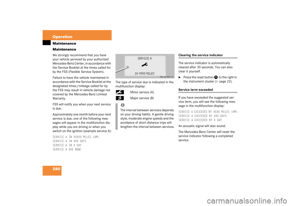 MERCEDES-BENZ S430 4MATIC 2003 W220 Owners Manual 280 OperationMaintenance
MaintenanceWe strongly recommend that you have 
your vehicle serviced by your authorized 
Mercedes-Benz Center, in accordance with 
the Service Booklet at the times called for