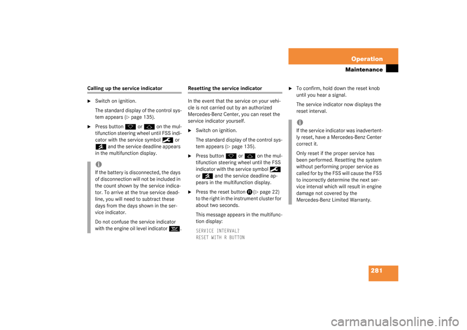 MERCEDES-BENZ S600 2003 W220 Owners Manual 281 Operation
Maintenance
Calling up the service indicator
Switch on ignition.
The standard display of the control sys-
tem appears (
page 135).

Press button 
k
 or 
j
 on the mul-
tifunction stee