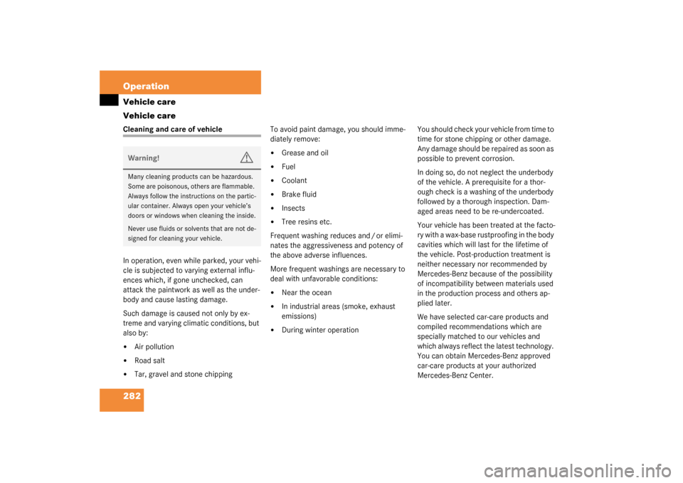 MERCEDES-BENZ S55AMG 2003 W220 Owners Manual 282 OperationVehicle care
Vehicle careCleaning and care of vehicle
In operation, even while parked, your vehi-
cle is subjected to varying external influ-
ences which, if gone unchecked, can 
attack t