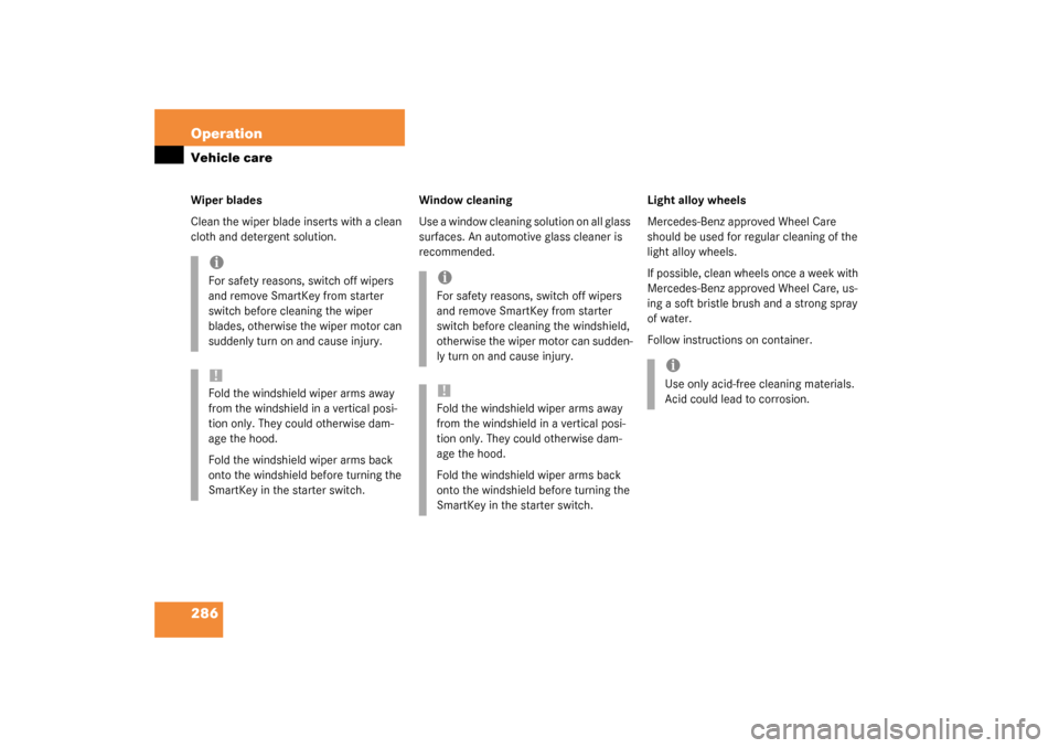 MERCEDES-BENZ S500 4MATIC 2003 W220 Owners Manual 286 OperationVehicle careWiper blades
Clean the wiper blade inserts with a clean 
cloth and detergent solution.Window cleaning
Use a window cleaning solution on all glass 
surfaces. An automotive glas