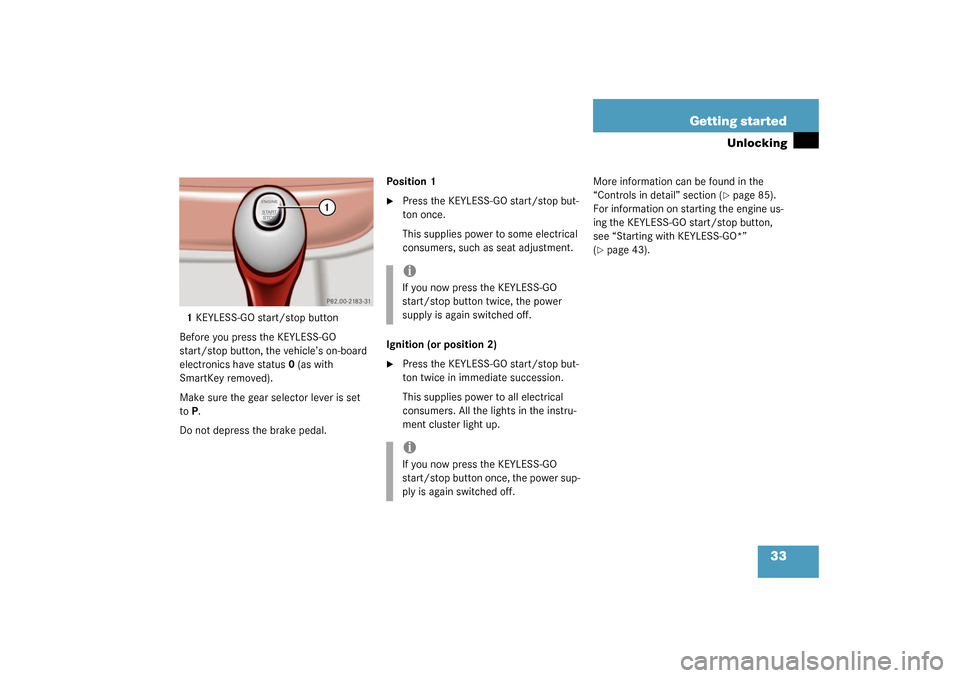 MERCEDES-BENZ S55AMG 2003 W220 Owners Guide 33 Getting started
Unlocking
1KEYLESS-GO start/stop button
Before you press the KEYLESS-GO 
start/stop button, the vehicle’s on-board 
electronics have status 0 (as with 
SmartKey removed).
Make sur