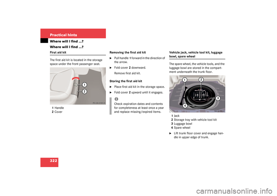 MERCEDES-BENZ S500 4MATIC 2003 W220 Owners Manual 322 Practical hintsWhere will I find ...?
Where will I find ...?First aid kit
The first aid kit is located in the storage 
space under the front passenger seat.
1Handle
2CoverRemoving the first aid ki