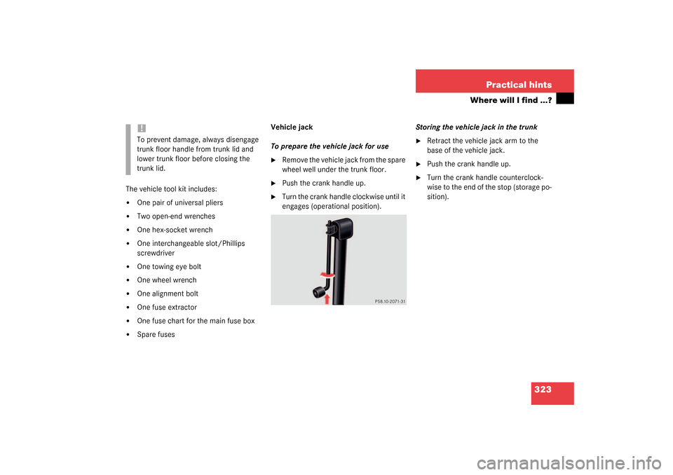 MERCEDES-BENZ S600 2003 W220 Owners Manual 323 Practical hints
Where will I find ...?
The vehicle tool kit includes:
One pair of universal pliers

Two open-end wrenches

One hex-socket wrench

One interchangeable slot/Phillips 
screwdriver