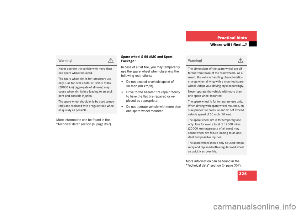 MERCEDES-BENZ S430 4MATIC 2003 W220 User Guide 325 Practical hints
Where will I find ...?
More information can be found in the 
“Technical data” section (
page 357).Spare wheel S 55 AMG and Sport 
Package*
In case of a flat tire, you may temp