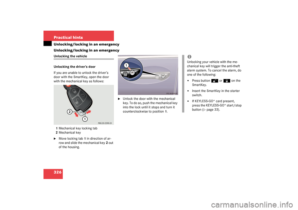 MERCEDES-BENZ S500 4MATIC 2003 W220 Owners Manual 326 Practical hintsUnlocking/locking in an emergency
Unlocking/locking in an emergencyUnlocking the vehicle
Unlocking the driver’s door
If you are unable to unlock the driver’s 
door with the Smar