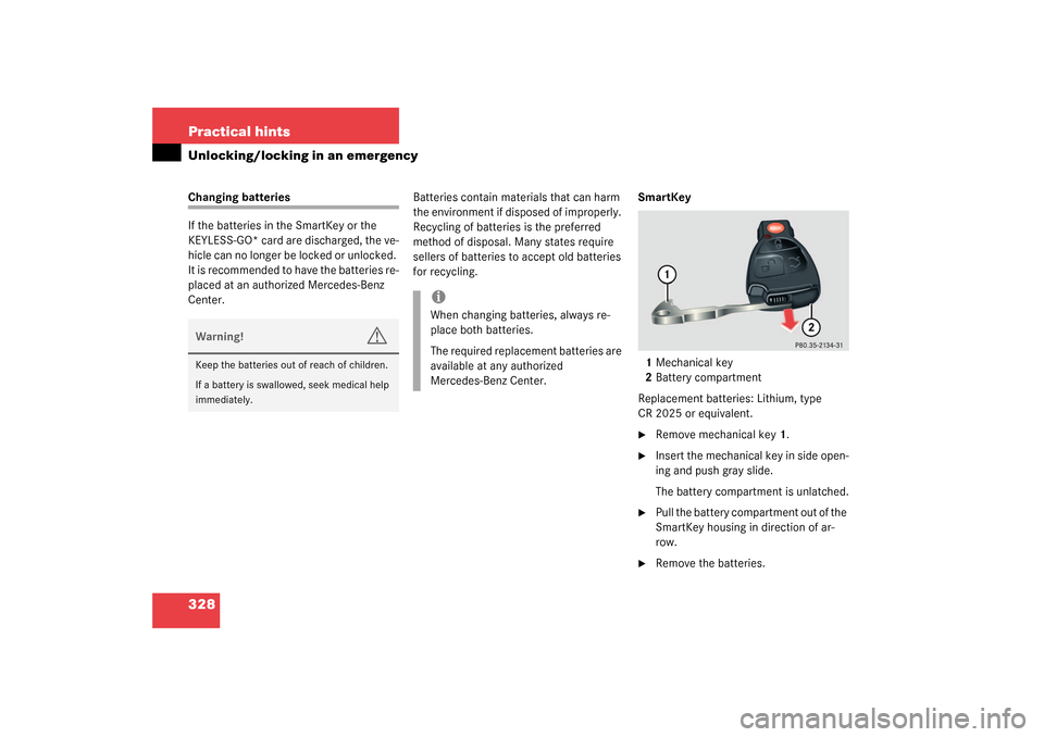 MERCEDES-BENZ S600 2003 W220 Owners Manual 328 Practical hintsUnlocking/locking in an emergencyChanging batteries
If the batteries in the SmartKey or the 
KEYLESS-GO* card are discharged, the ve-
hicle can no longer be locked or unlocked. 
It 