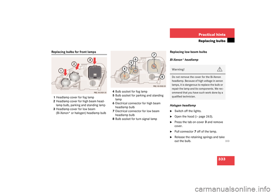 MERCEDES-BENZ S55AMG 2003 W220 Owners Manual 333 Practical hints
Replacing bulbs
Replacing bulbs for front lamps 
1Headlamp cover for fog lamp
2Headlamp cover for high beam head-
lamp bulb, parking and standing lamp
3Headlamp cover for low beam 