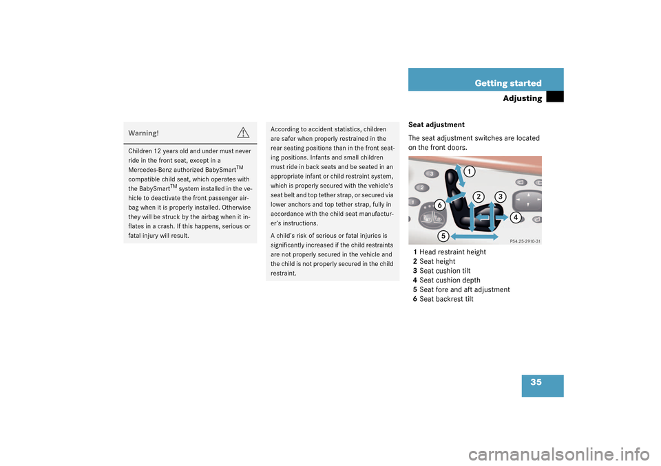 MERCEDES-BENZ S600 2003 W220 Owners Guide 35 Getting started
Adjusting
Seat adjustment
The seat adjustment switches are located 
on the front doors.
1Head restraint height
2Seat height
3Seat cushion tilt
4Seat cushion depth
5Seat fore and aft