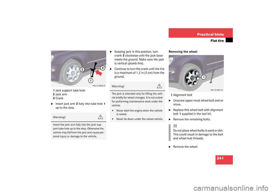 MERCEDES-BENZ S500 4MATIC 2003 W220 Owners Manual 341 Practical hints
Flat tire
1Jack support tube hole
2Jack arm
3Crank
Insert jack arm2 fully into tube hole1 
up to the stop.

Keeping jack in this position, turn 
crank3 clockwise until the jack b