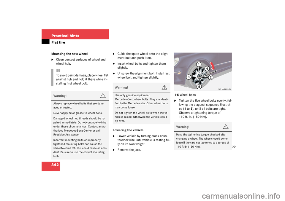 MERCEDES-BENZ S500 4MATIC 2003 W220 Owners Manual 342 Practical hintsFlat tireMounting the new wheel
Clean contact surfaces of wheel and 
wheel hub.

Guide the spare wheel onto the align-
ment bolt and push it on.

Insert wheel bolts and tighten t