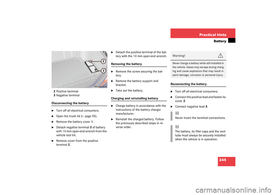 MERCEDES-BENZ S430 4MATIC 2003 W220 Owners Manual 345 Practical hints
Battery
2Positive terminal
3Negative terminalDisconnecting the battery
Turn off all electrical consumers.

Open the trunk lid (
page 95).

Remove the battery cover1.

Detach n