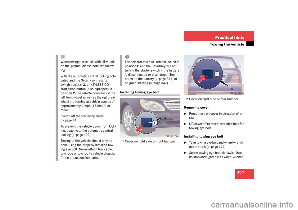 MERCEDES-BENZ S500 4MATIC 2003 W220 Owners Manual 351 Practical hints
Towing the vehicle
Installing towing eye bolt
1Cover on right side of front bumper2Cover on right side of rear bumper
Removing cover

Press mark on cover in direction of ar-
row.
