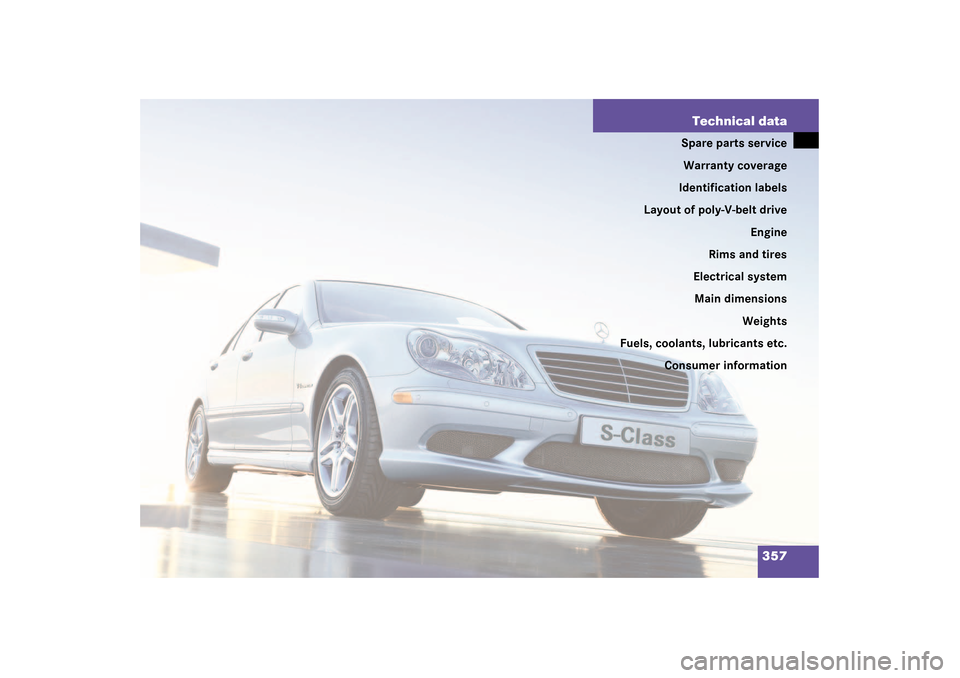 MERCEDES-BENZ S500 4MATIC 2003 W220 Owners Manual 357 Technical data
Spare parts service
Warranty coverage
Identification labels
Layout of poly-V-belt drive
Engine
Rims and tires
Electrical system
Main dimensions
Weights
Fuels, coolants, lubricants e