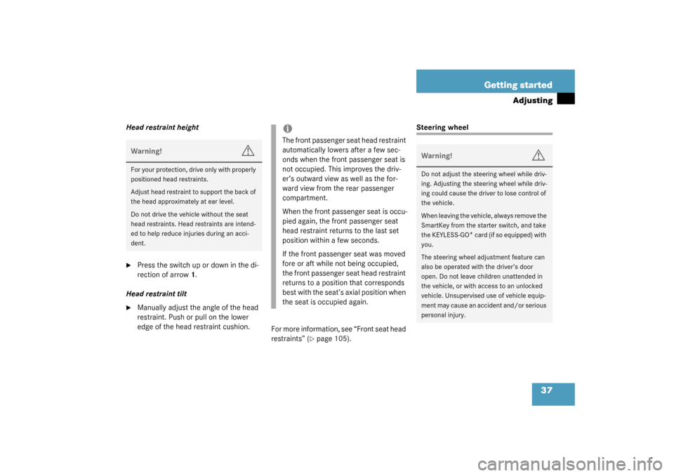 MERCEDES-BENZ S500 4MATIC 2003 W220 Owners Manual 37 Getting started
Adjusting
Head restraint height
Press the switch up or down in the di-
rection of arrow1.
Head restraint tilt

Manually adjust the angle of the head 
restraint. Push or pull on th