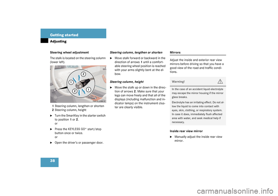 MERCEDES-BENZ S430 4MATIC 2003 W220 Owners Manual 38 Getting startedAdjustingSteering wheel adjustment
The stalk is located on the steering column 
(lower left).
1Steering column, lengthen or shorten
2Steering column, height
Turn the SmartKey in the