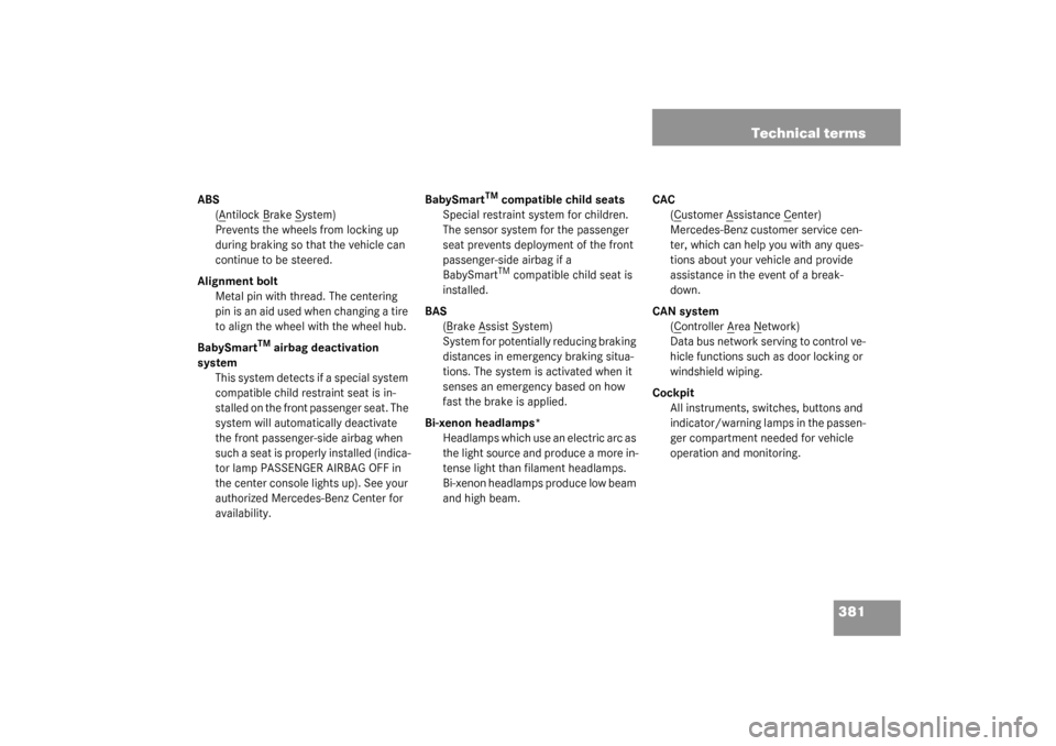 MERCEDES-BENZ S600 2003 W220 Owners Manual 381 Technical terms
ABS
(A
ntilock B
rake S
ystem)
Prevents the wheels from locking up 
during braking so that the vehicle can 
continue to be steered.
Alignment bolt
Metal pin with thread. The center
