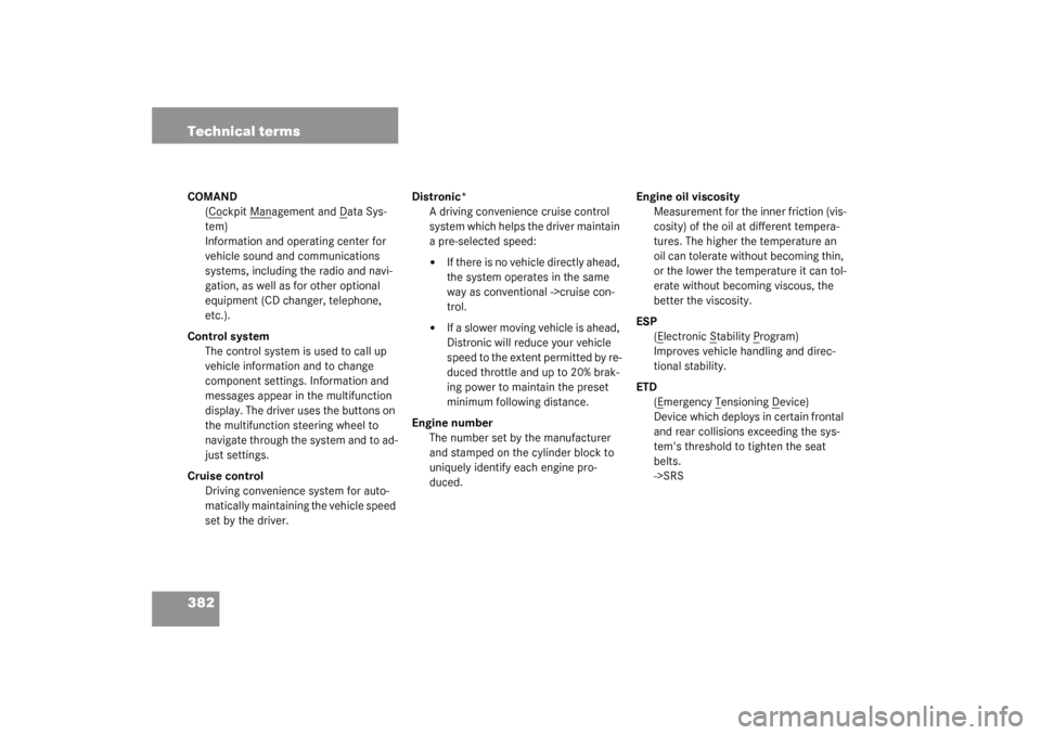 MERCEDES-BENZ S430 4MATIC 2003 W220 Owners Manual 382 Technical termsCOMAND
(C
ockpit M
anagement and D
ata Sys-
tem)
Information and operating center for 
vehicle sound and communications 
systems, including the radio and navi-
gation, as well as fo