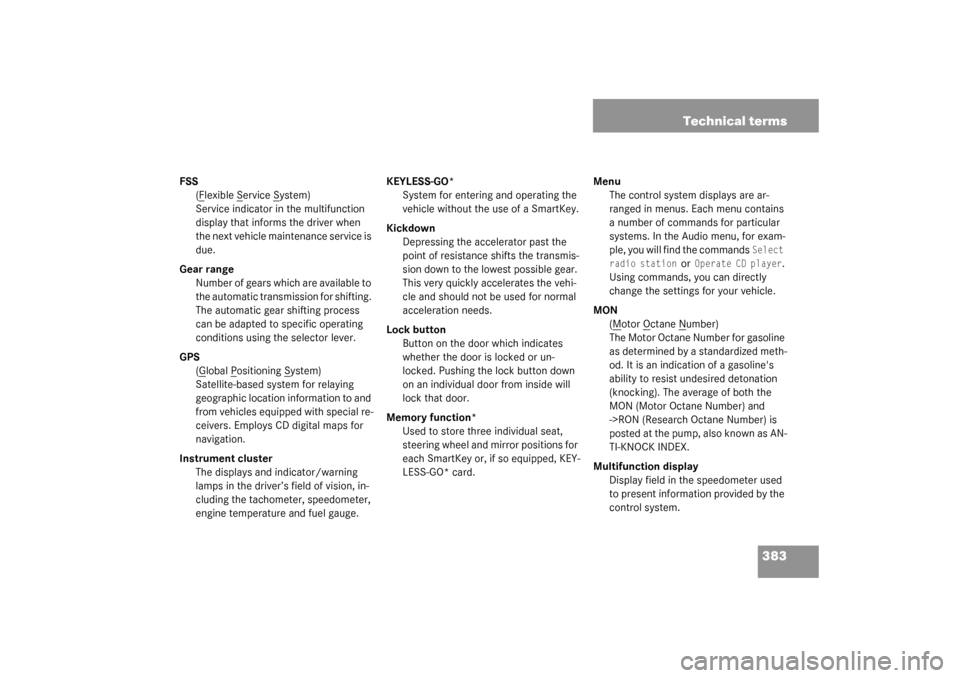 MERCEDES-BENZ S600 2003 W220 Owners Manual 383 Technical terms
FSS
(F
lexible S
ervice S
ystem)
Service indicator in the multifunction 
display that informs the driver when 
the next vehicle maintenance service is 
due.
Gear range
Number of ge
