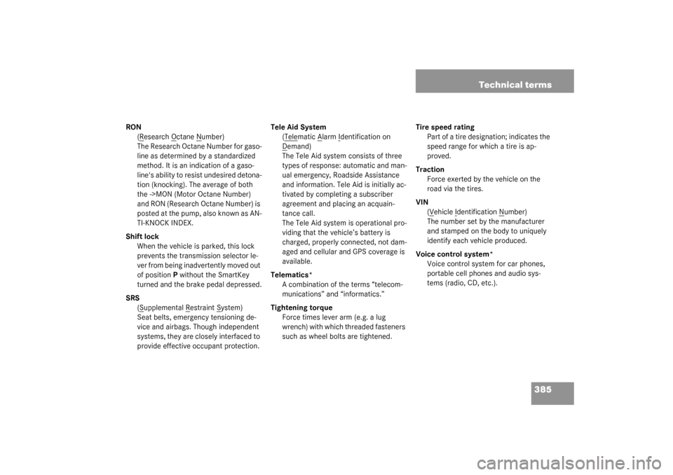 MERCEDES-BENZ S600 2003 W220 Owners Guide 385 Technical terms
RON
(R
esearch O
ctane N
umber)
The Research Octane Number for gaso-
line as determined by a standardized 
method. It is an indication of a gaso-
lines ability to resist undesired