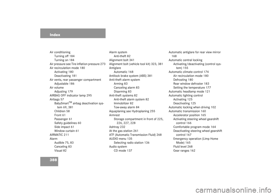 MERCEDES-BENZ S55AMG 2003 W220 Owners Manual 388 IndexAir conditioning
Turning off 184
Turning on 184
Air pressure see Tire inflation pressure 273
Air recirculation mode 180
Activating 180
Deactivating 181
Air vents, rear passenger compartment
A