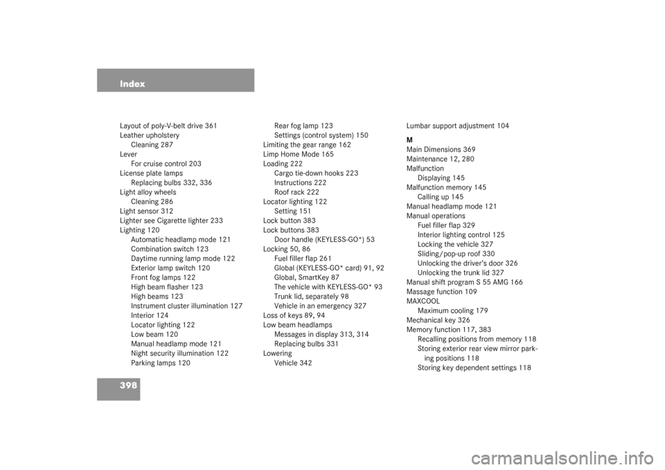 MERCEDES-BENZ S55AMG 2003 W220 Owners Manual 398 IndexLayout of poly-V-belt drive 361
Leather upholstery
Cleaning 287
Lever
For cruise control 203
License plate lamps
Replacing bulbs 332, 336
Light alloy wheels
Cleaning 286
Light sensor 312
Ligh
