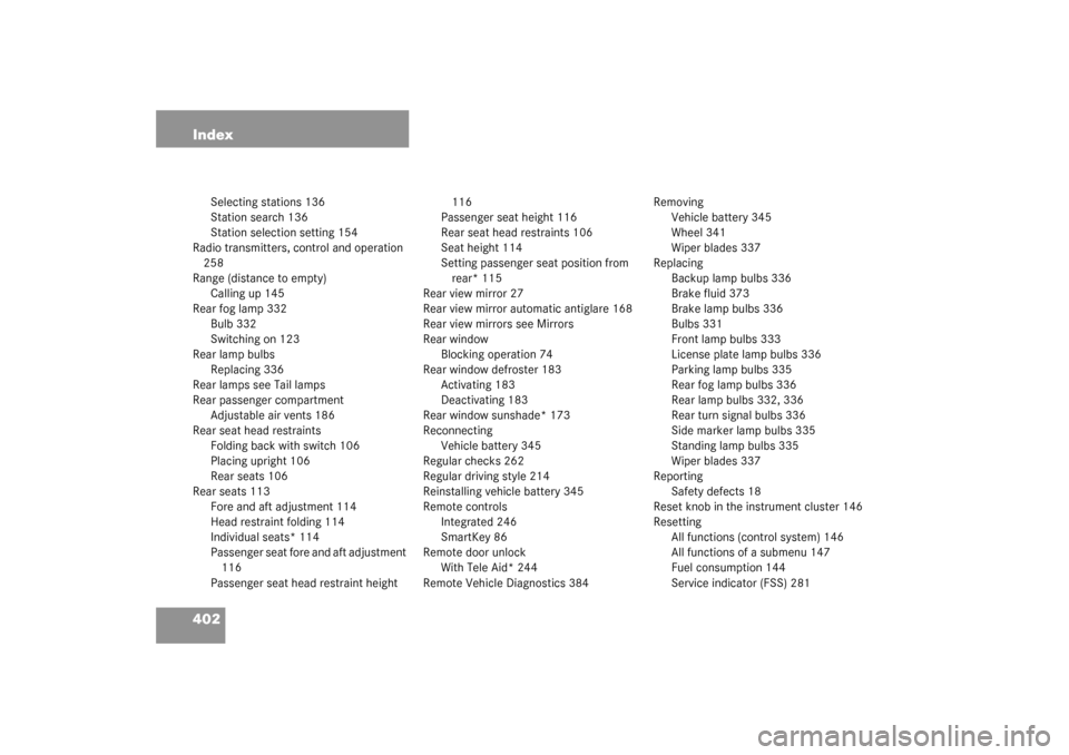 MERCEDES-BENZ S600 2003 W220 Owners Manual 402 Index
Selecting stations 136
Station search 136
Station selection setting 154
Radio transmitters, control and operation 
258
Range (distance to empty)
Calling up 145
Rear fog lamp 332
Bulb 332
Swi