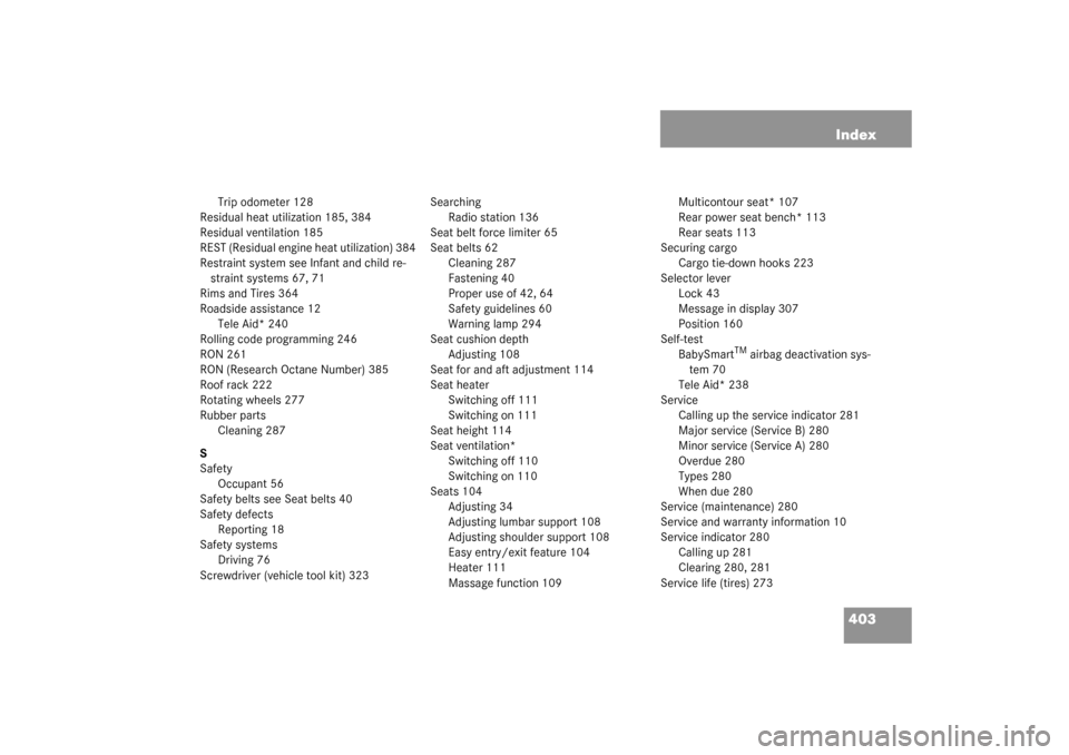 MERCEDES-BENZ S430 4MATIC 2003 W220 Owners Manual 403 Index
Trip odometer 128
Residual heat utilization 185, 384
Residual ventilation 185
REST (Residual engine heat utilization) 384
Restraint system see Infant and child re-
straint systems 67, 71
Rim