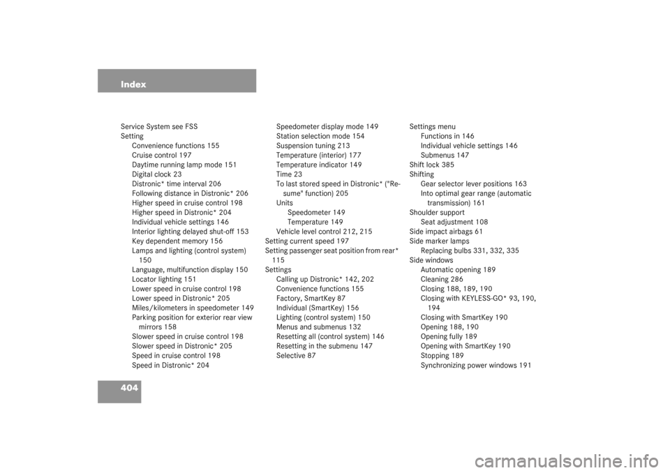 MERCEDES-BENZ S55AMG 2003 W220 Owners Manual 404 IndexService System see FSS
Setting
Convenience functions 155
Cruise control 197
Daytime running lamp mode 151
Digital clock 23
Distronic* time interval 206
Following distance in Distronic* 206
Hi