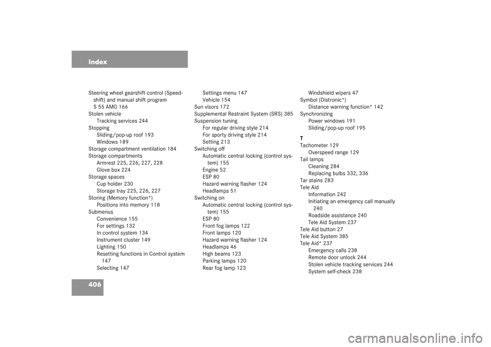 MERCEDES-BENZ S500 4MATIC 2003 W220 Owners Manual 406 IndexSteering wheel gearshift control (Speed-
shift) and manual shift program 
S55AMG 166
Stolen vehicle
Tracking services 244
Stopping
Sliding/pop-up roof 193
Windows 189
Storage compartment vent