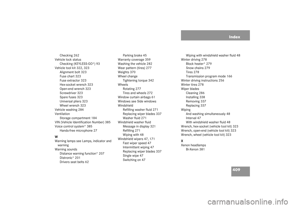 MERCEDES-BENZ S55AMG 2003 W220 Owners Manual 409 Index
Checking 262
Vehicle lock status
Checking (KEYLESS-GO*) 93
Vehicle tool kit 322, 323
Alignment bolt 323
Fuse chart 323
Fuse extractor 323
Hex-socket wrench 323
Open-end wrench 323
Screwdrive