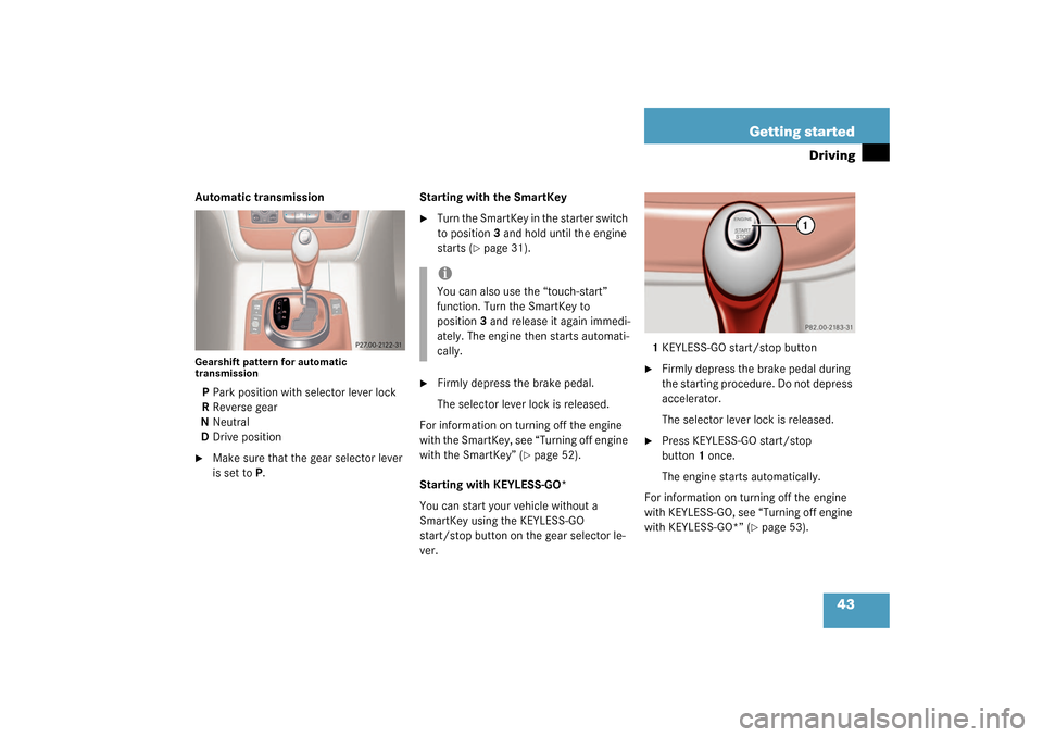 MERCEDES-BENZ S55AMG 2003 W220 Service Manual 43 Getting started
Driving
Automatic transmissionGearshift pattern for automatic 
transmissionPPark position with selector lever lock
RReverse gear
NNeutral
DDrive position
Make sure that the gear se