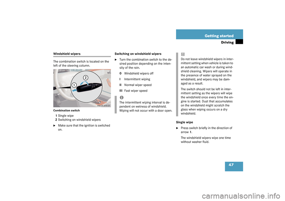 MERCEDES-BENZ S55AMG 2003 W220 Owners Manual 47 Getting started
Driving
Windshield wipers
The combination switch is located on the 
left of the steering column.Combination switch1Single wipe
2Switching on windshield wipers
Make sure that the ig