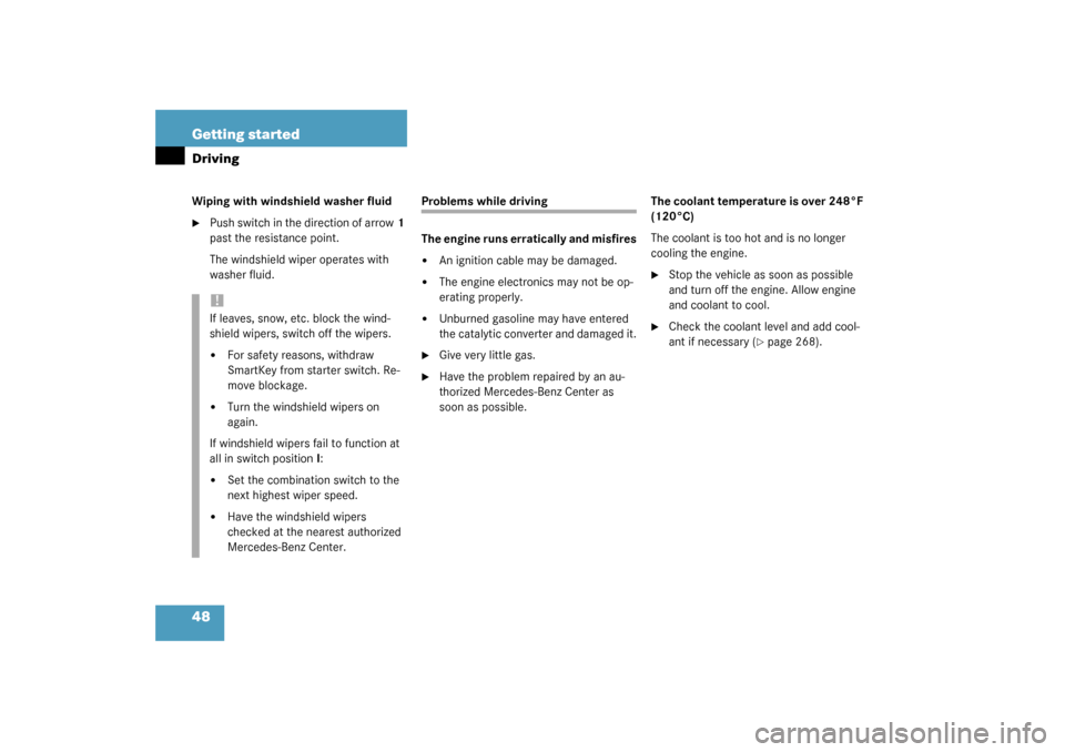 MERCEDES-BENZ S430 4MATIC 2003 W220 Owners Manual 48 Getting startedDrivingWiping with windshield washer fluid
Push switch in the direction of arrow1 
past the resistance point.
The windshield wiper operates with 
washer fluid.
Problems while drivin