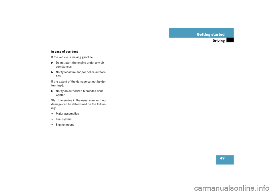 MERCEDES-BENZ S55AMG 2003 W220 Service Manual 49 Getting started
Driving
In case of accident
If the vehicle is leaking gasoline:
Do not start the engine under any cir-
cumstances.

Notify local fire and/or police authori-
ties.
If the extent of