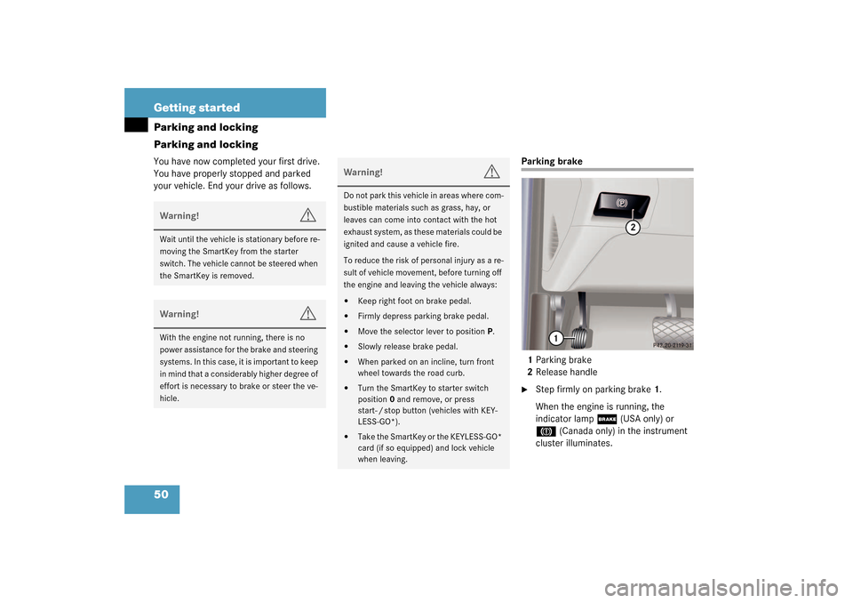 MERCEDES-BENZ S430 4MATIC 2003 W220 Owners Manual 50 Getting startedParking and locking
Parking and lockingYou have now completed your first drive. 
You have properly stopped and parked 
your vehicle. End your drive as follows.
Parking brake
1Parking