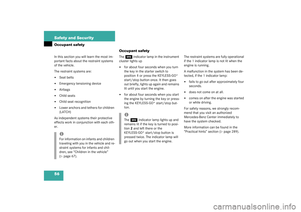 MERCEDES-BENZ S55AMG 2003 W220 Owners Manual 56 Safety and SecurityOccupant safety
Occupant safetyIn this section you will learn the most im-
portant facts about the restraint systems 
of the vehicle.
The restraint systems are:
Seat belts

Eme