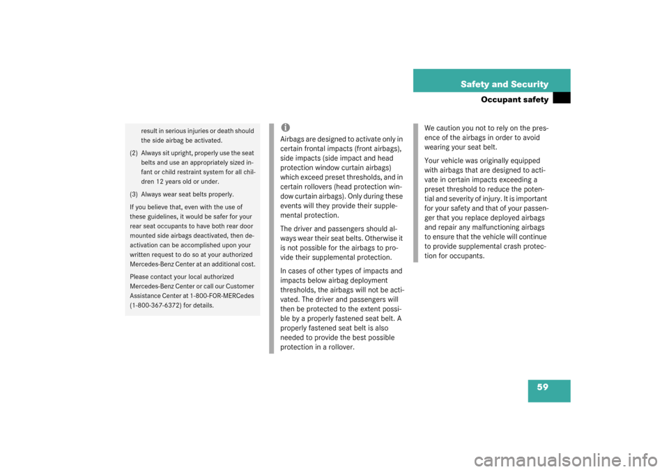 MERCEDES-BENZ S55AMG 2003 W220 Owners Manual 59 Safety and Security
Occupant safety
result in serious injuries or death should 
the side airbag be activated.
(2) Always sit upright, properly use the seat 
belts and use an appropriately sized in-
