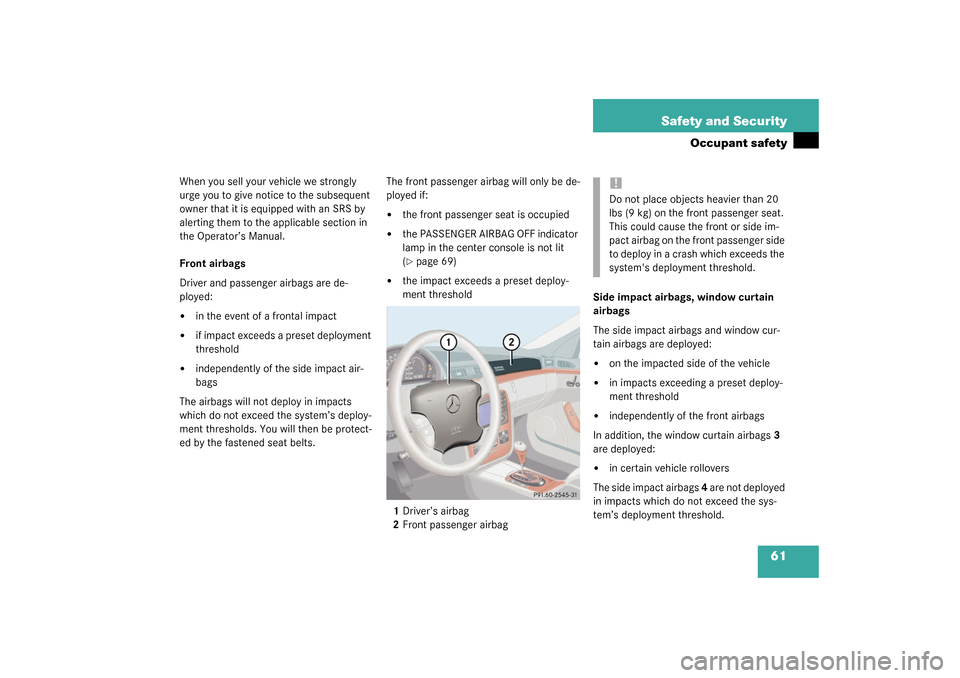MERCEDES-BENZ S500 4MATIC 2003 W220 Repair Manual 61 Safety and Security
Occupant safety
When you sell your vehicle we strongly 
urge you to give notice to the subsequent 
owner that it is equipped with an SRS by 
alerting them to the applicable sect