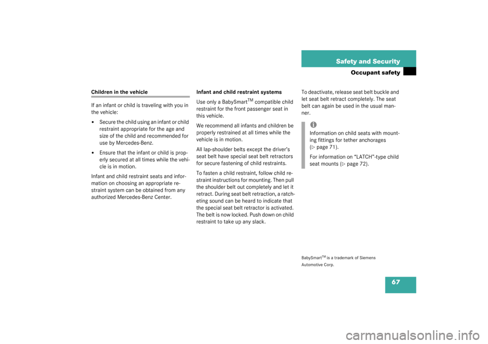 MERCEDES-BENZ S500 4MATIC 2003 W220 Repair Manual 67 Safety and Security
Occupant safety
Children in the vehicle
If an infant or child is traveling with you in 
the vehicle:
Secure the child using an infant or child 
restraint appropriate for the ag