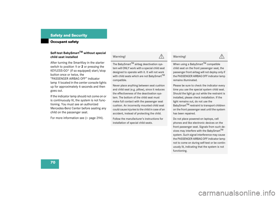 MERCEDES-BENZ S600 2003 W220 User Guide 70 Safety and SecurityOccupant safetySelf-test BabySmart
TM
 without special 
child seat installed
After turning the SmartKey in the starter 
switch to position1 or2 or pressing the 
KEYLESS-GO* (if s