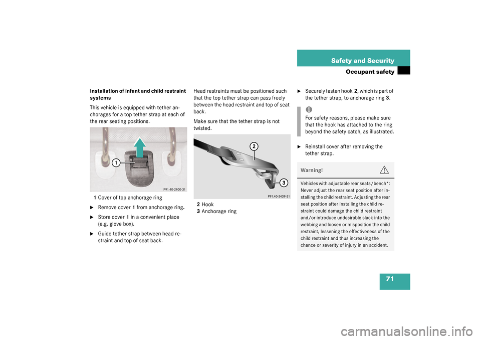 MERCEDES-BENZ S600 2003 W220 Manual PDF 71 Safety and Security
Occupant safety
Installation of infant and child restraint 
systems
This vehicle is equipped with tether an-
chorages for a top tether strap at each of 
the rear seating positio