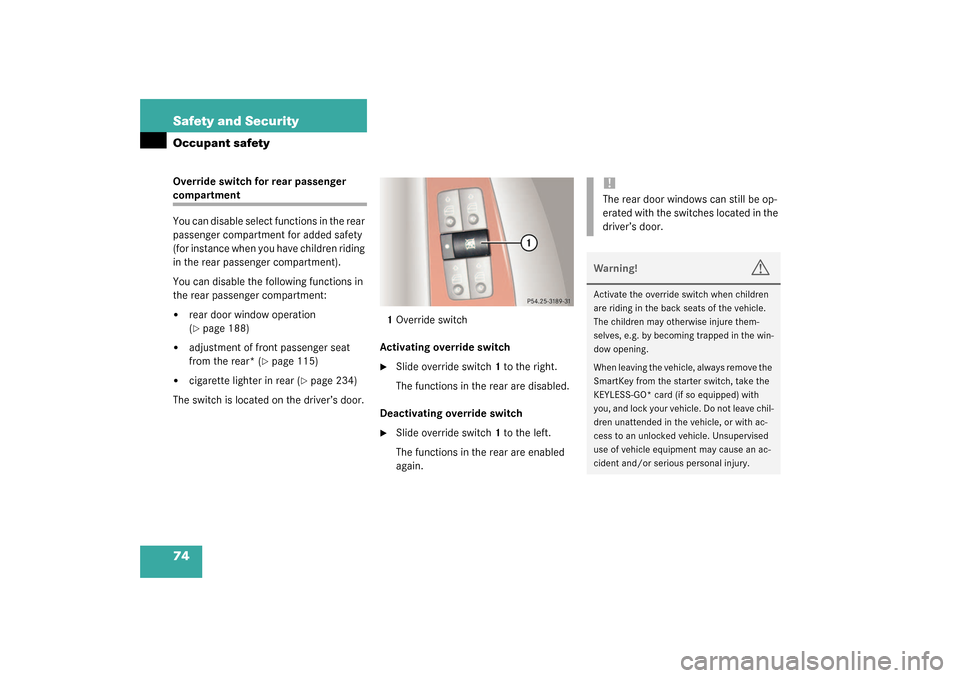 MERCEDES-BENZ S600 2003 W220 Manual PDF 74 Safety and SecurityOccupant safetyOverride switch for rear passenger compartment
You can disable select functions in the rear 
passenger compartment for added safety 
(for instance when you have ch