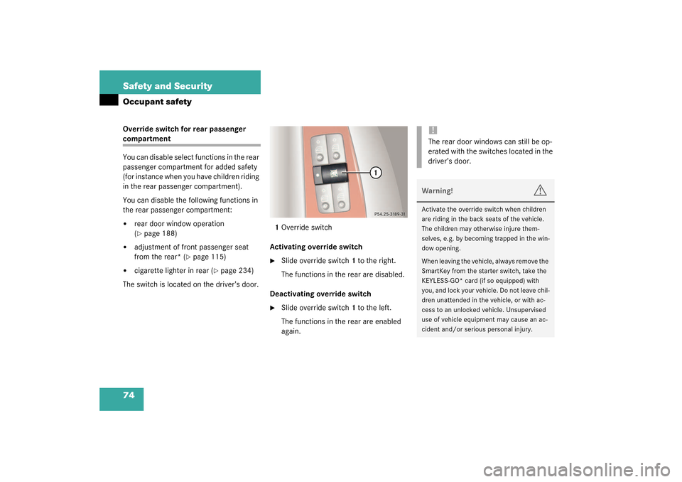 MERCEDES-BENZ S430 4MATIC 2003 W220 Owners Manual 74 Safety and SecurityOccupant safetyOverride switch for rear passenger compartment
You can disable select functions in the rear 
passenger compartment for added safety 
(for instance when you have ch